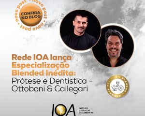 Rede IOA lança Especialização Blended Inédita: Prótese e Dentística - Ottoboni & Callegari